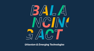 Balancing Act Exhibit Explores How Technology Can Develop a More Human Urban Experience