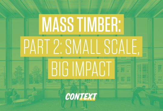 Mass Timber Part 2: Small Scale, Big Impact