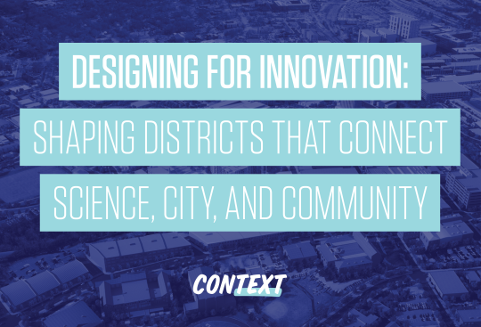 Designing for Innovation: Shaping Districts that Connect Science, City, and Community